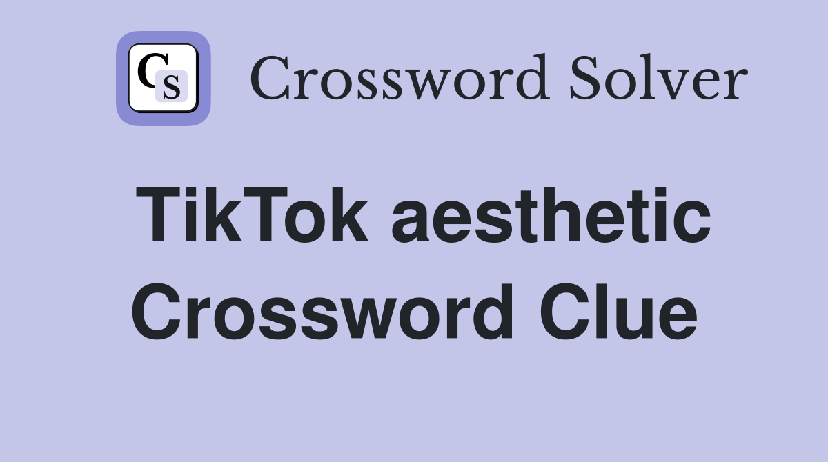 TikTok aesthetic Crossword Clue