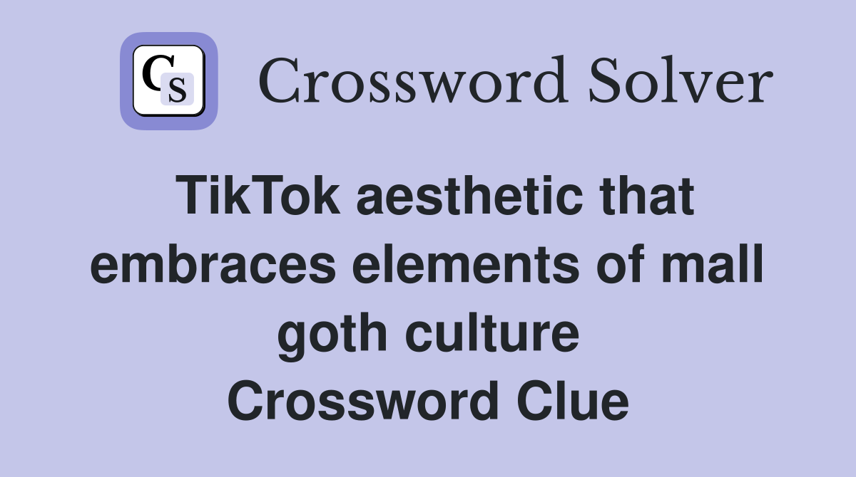 TikTok aesthetic that embraces elements of mall goth culture Crossword Clue