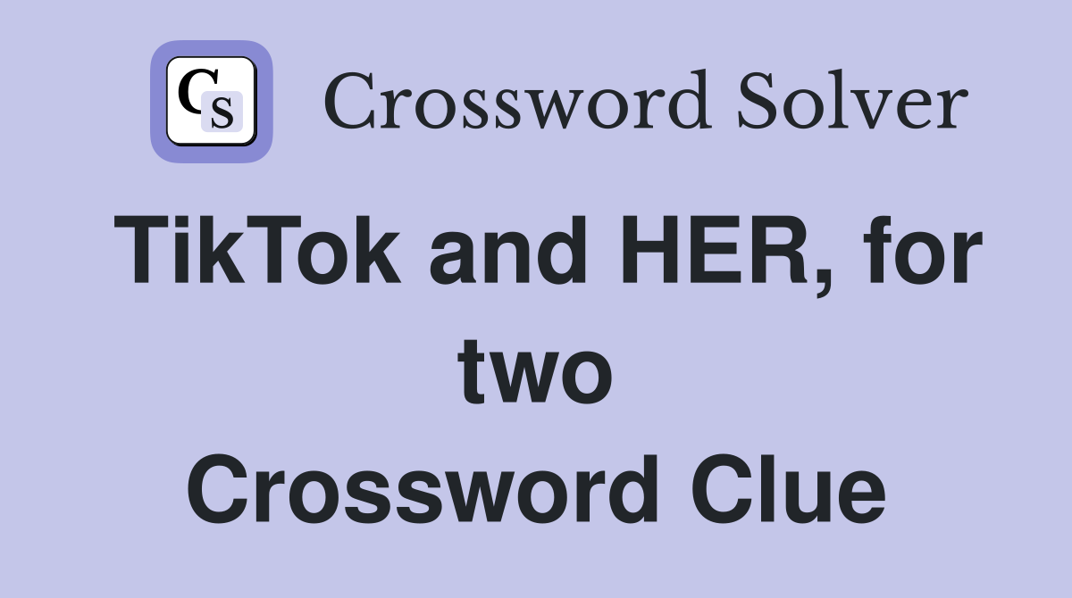 TikTok and HER, for two Crossword Clue
