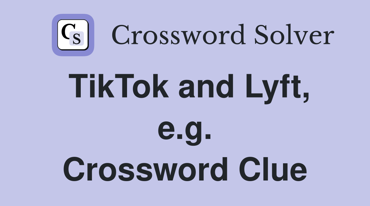 TikTok and Lyft, e.g. Crossword Clue