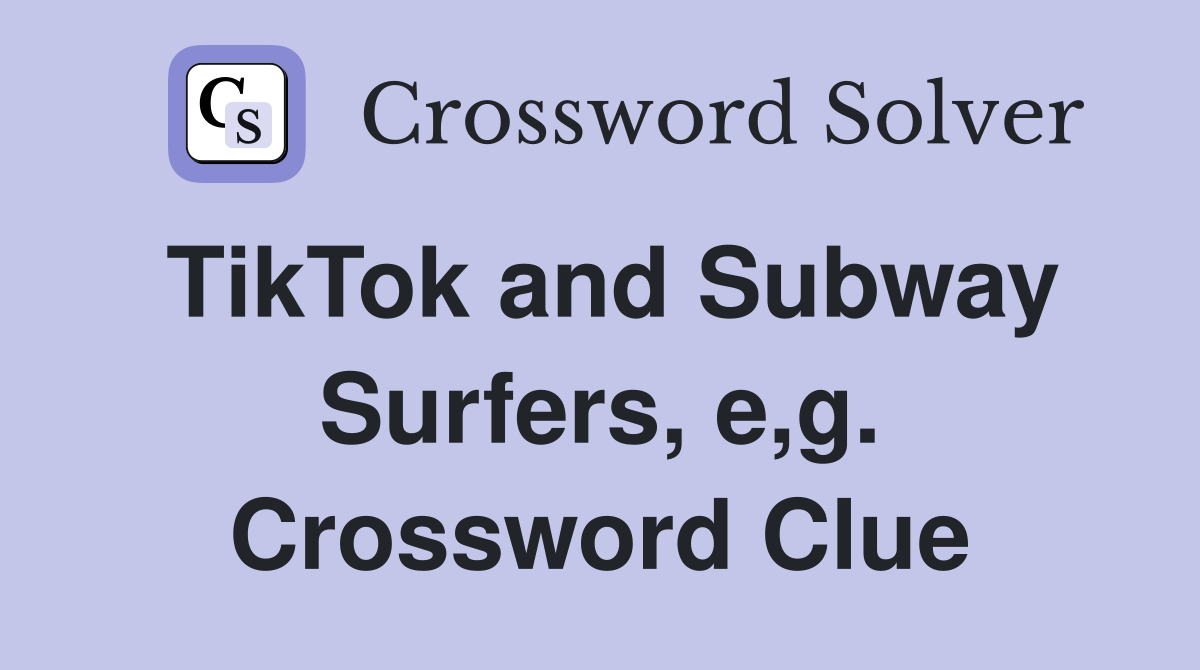 TikTok and Subway Surfers, e,g. Crossword Clue