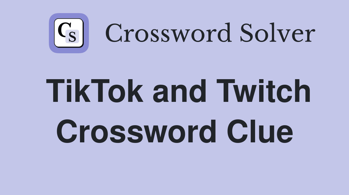 TikTok and Twitch Crossword Clue