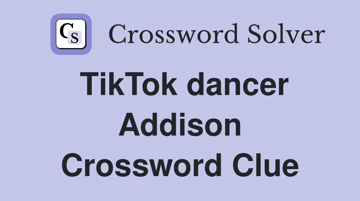 TikTok dancer Addison Crossword Clue