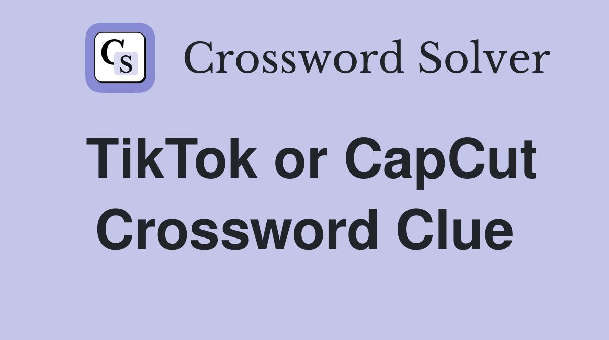TikTok or CapCut Crossword Clue