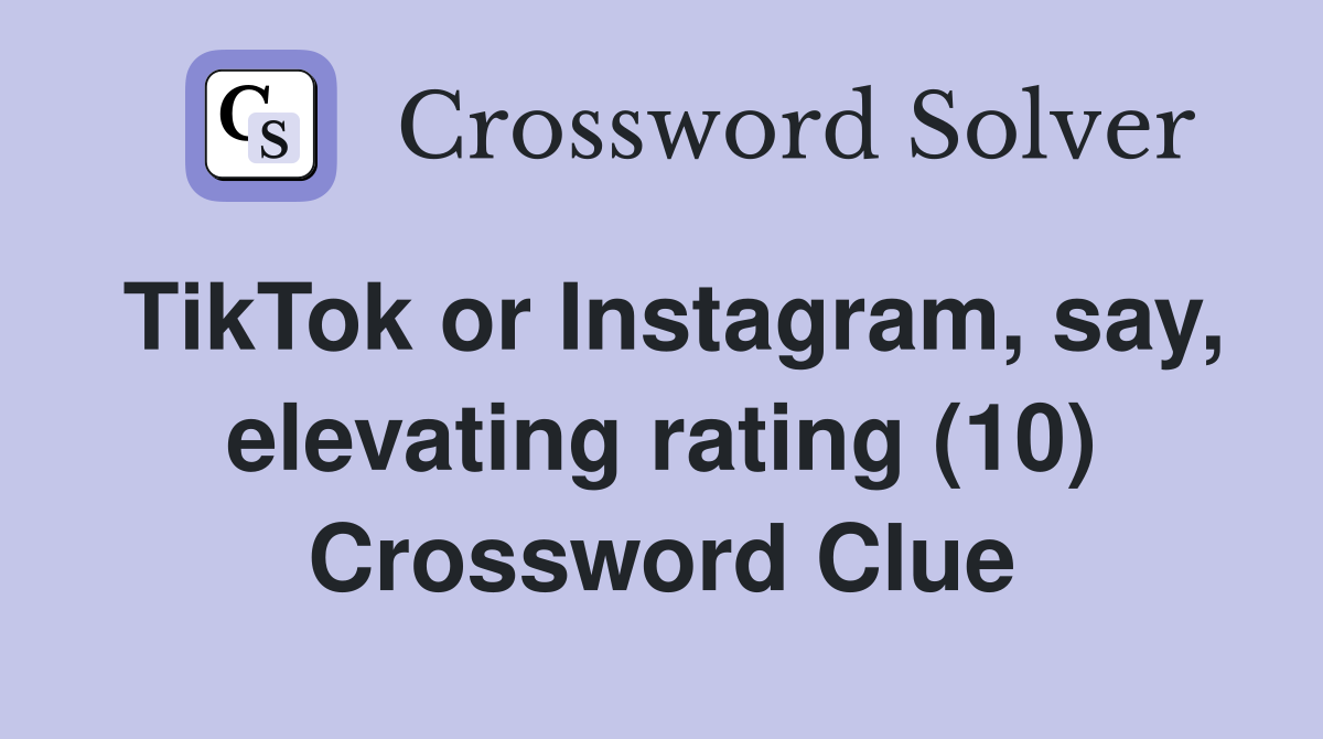 TikTok or Instagram, say, elevating rating (10) Crossword Clue