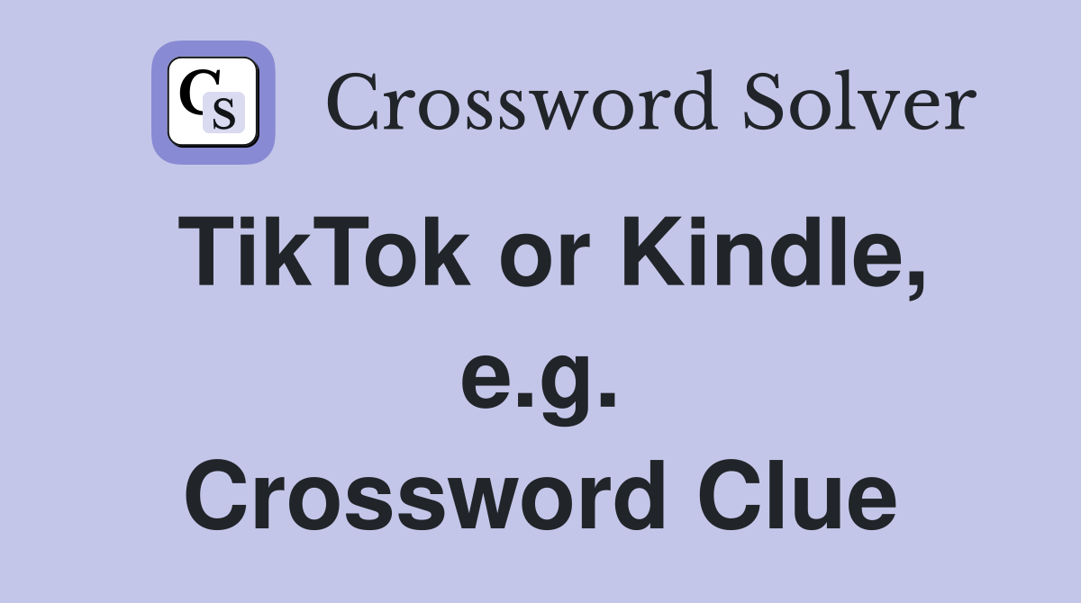 TikTok or Kindle, e.g. Crossword Clue