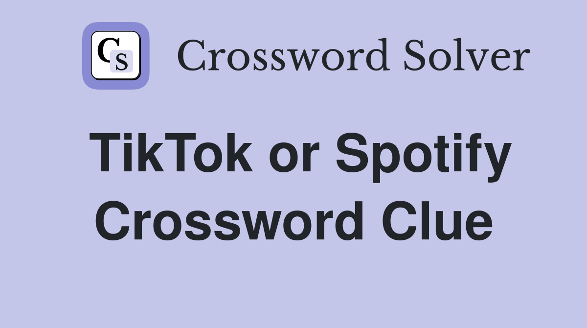 TikTok or Spotify Crossword Clue