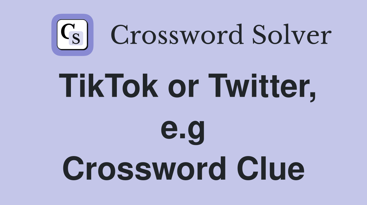 TikTok or Twitter, e.g Crossword Clue