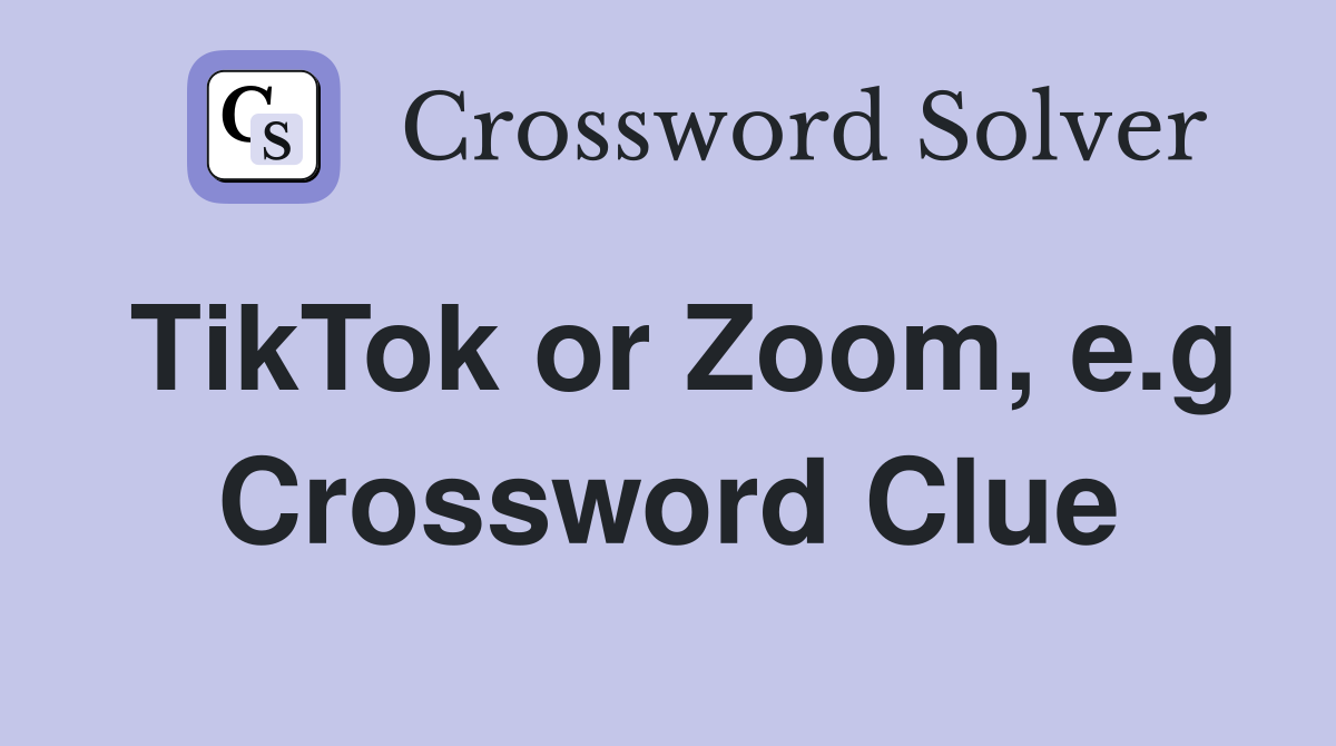 TikTok or Zoom, e.g Crossword Clue