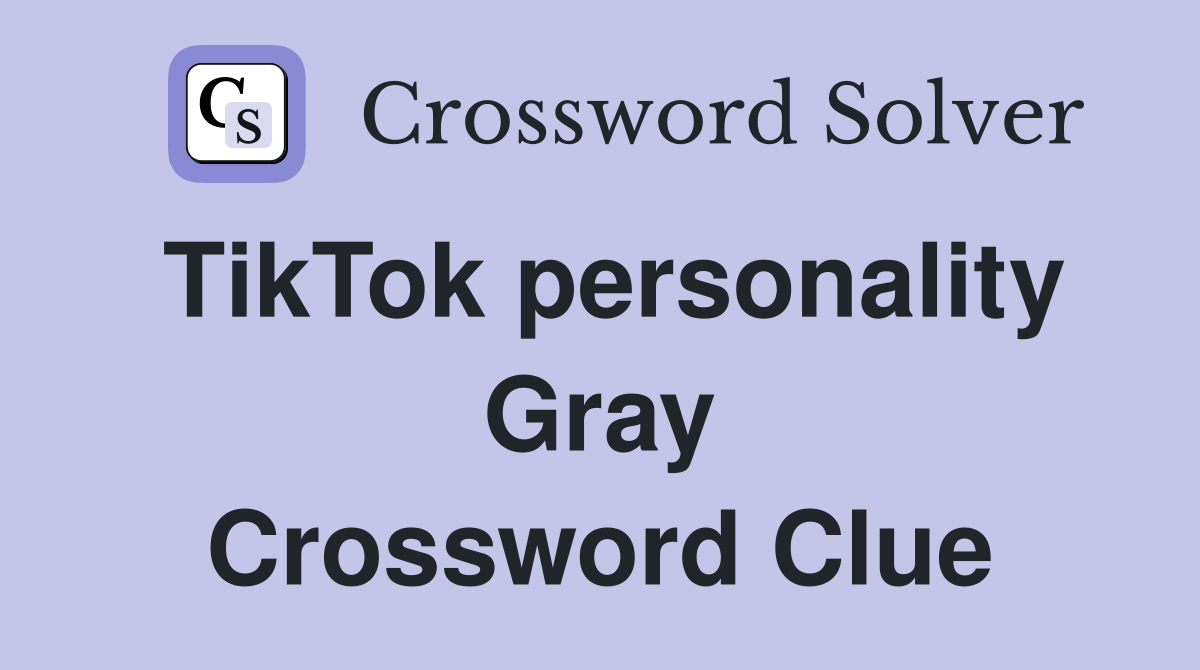 TikTok personality Gray Crossword Clue