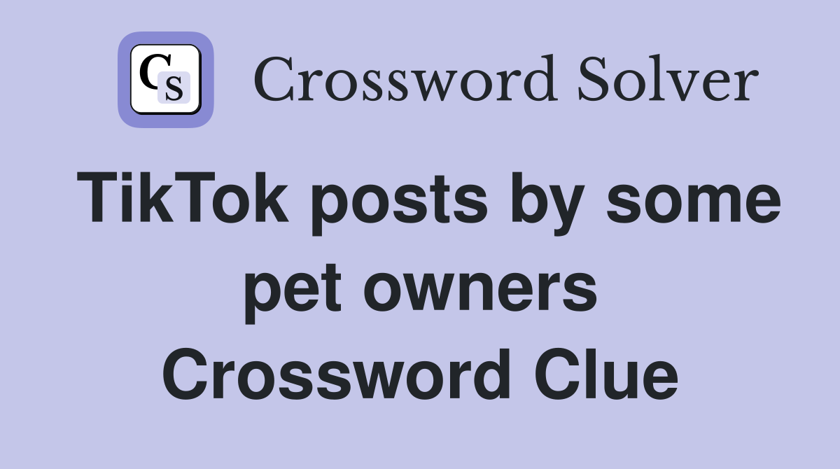 TikTok posts by some pet owners Crossword Clue