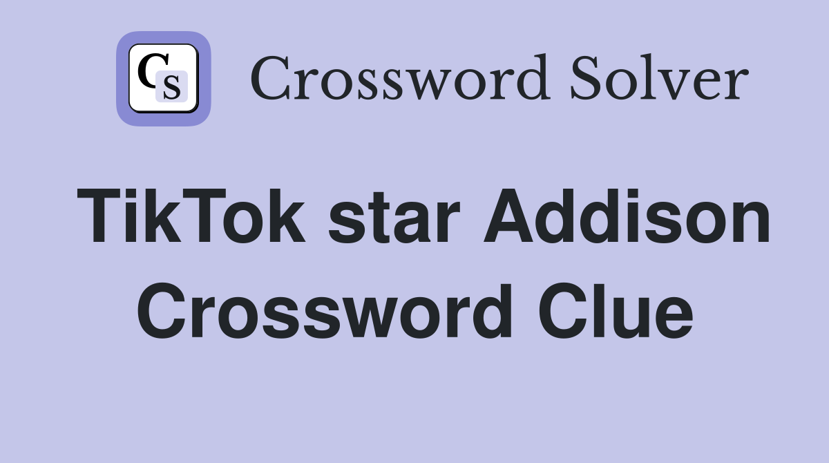 TikTok star Addison Crossword Clue