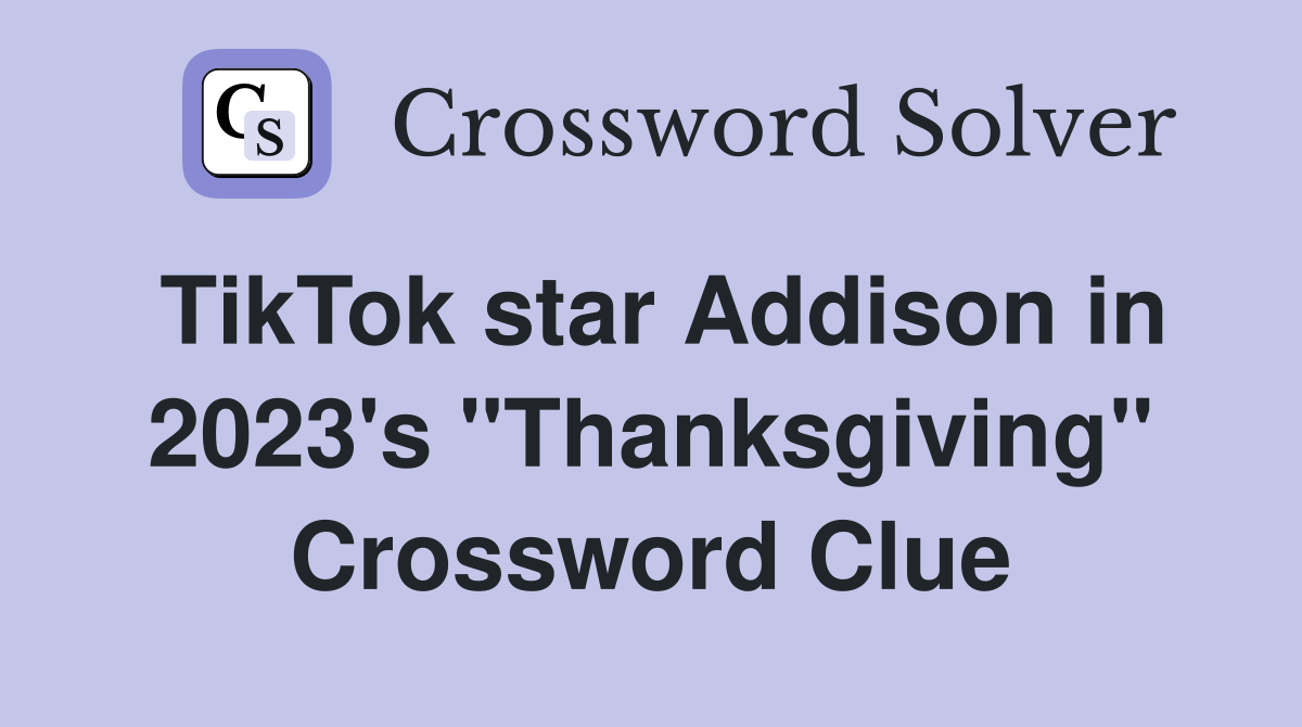 TikTok star Addison in 2023's "Thanksgiving" Crossword Clue