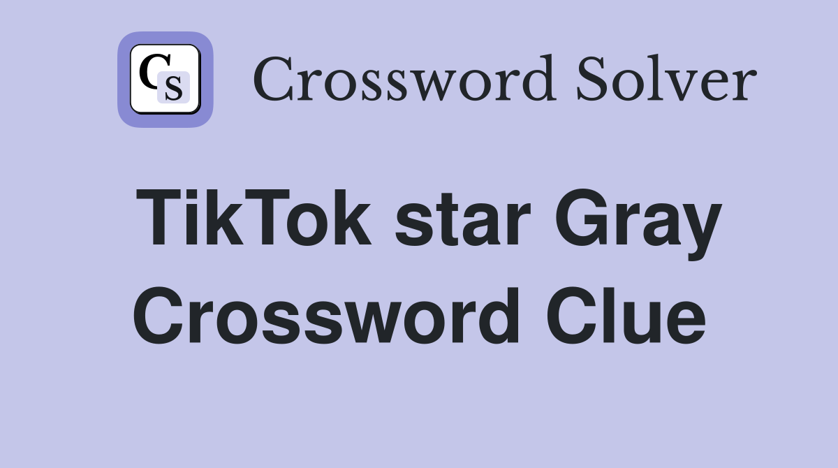 TikTok star Gray Crossword Clue