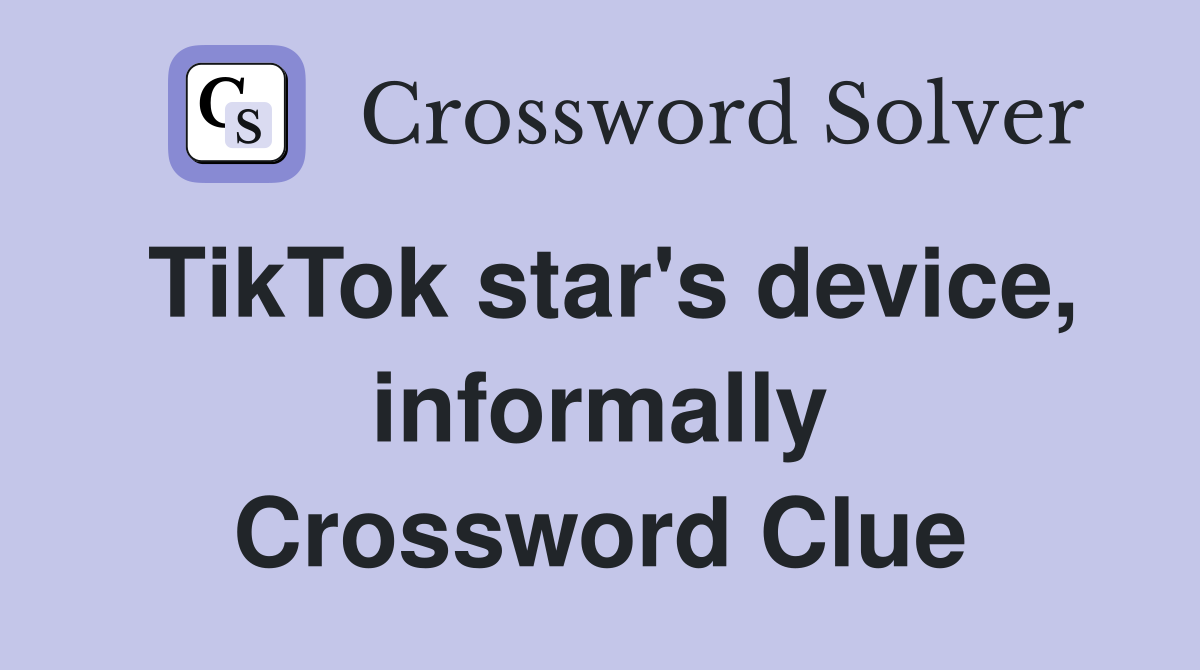 TikTok star's device, informally Crossword Clue