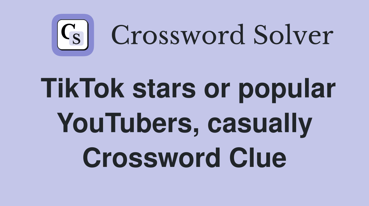 TikTok stars or popular YouTubers, casually Crossword Clue
