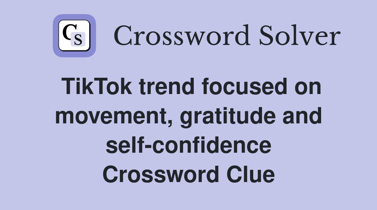 TikTok trend focused on movement, gratitude and self-confidence Crossword Clue