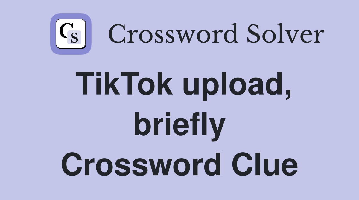 TikTok upload, briefly Crossword Clue