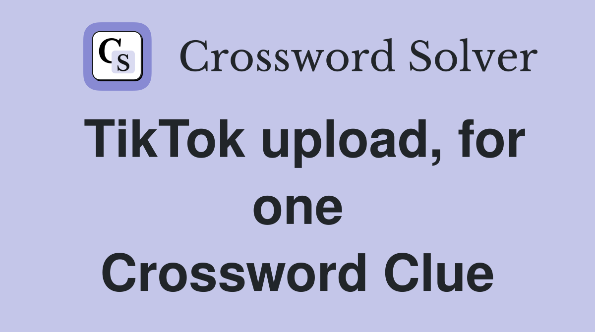 TikTok upload, for one Crossword Clue