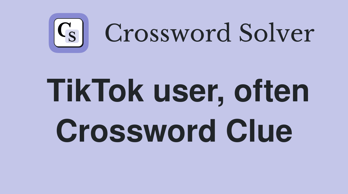 TikTok user, often Crossword Clue