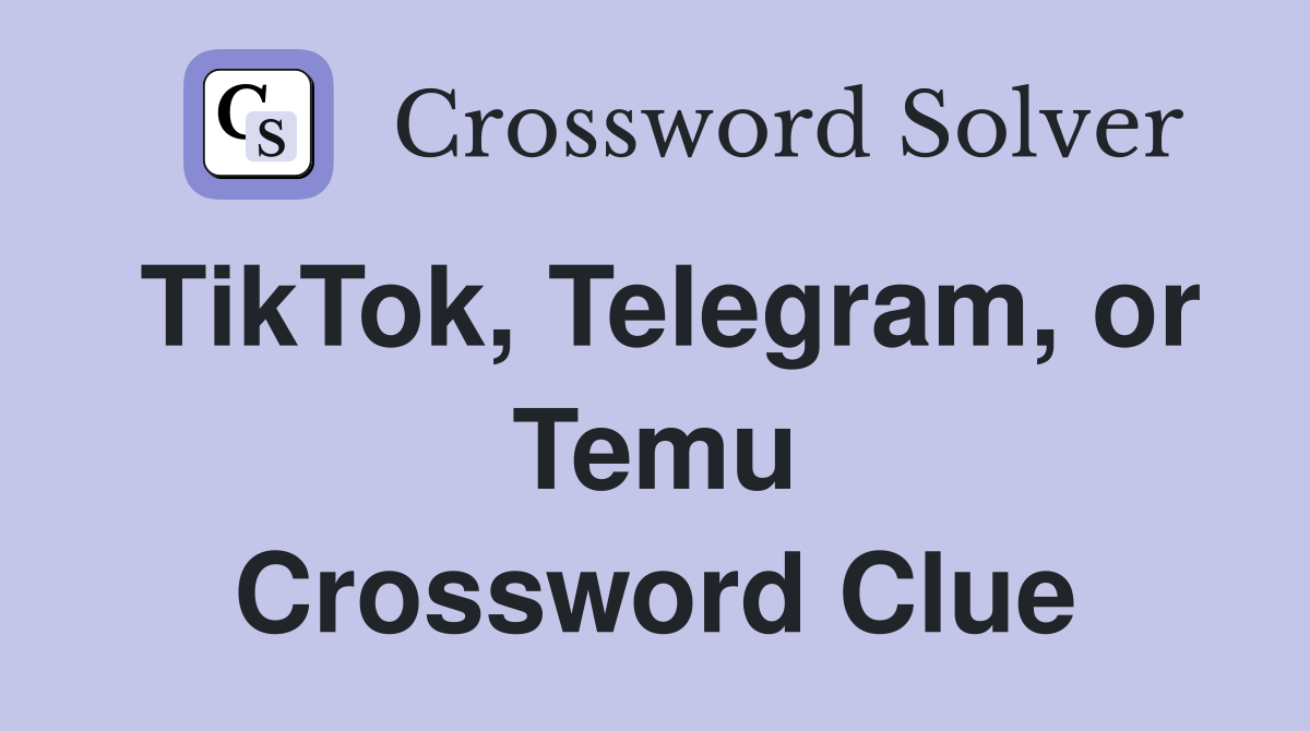 TikTok, Telegram, or Temu Crossword Clue