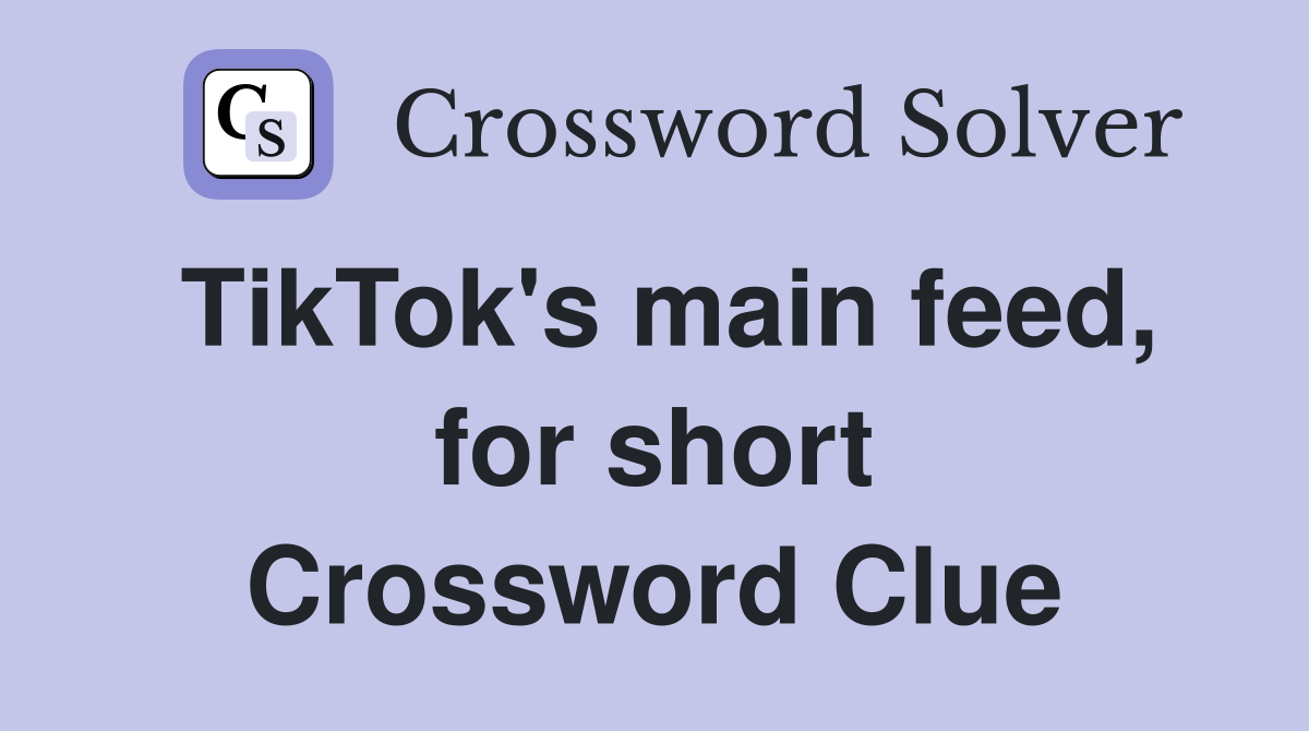 TikTok's main feed, for short Crossword Clue