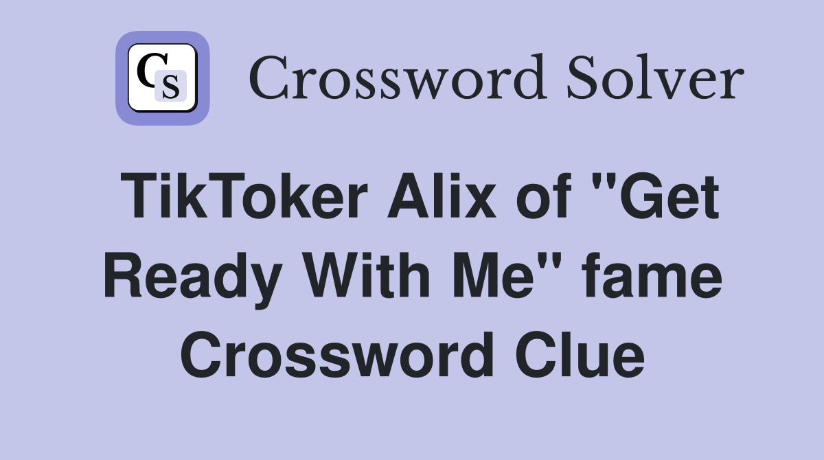 TikToker Alix of "Get Ready With Me" fame Crossword Clue
