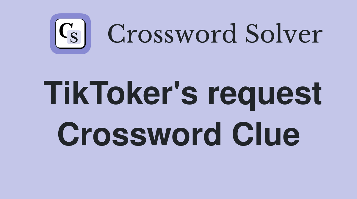 TikToker's request Crossword Clue