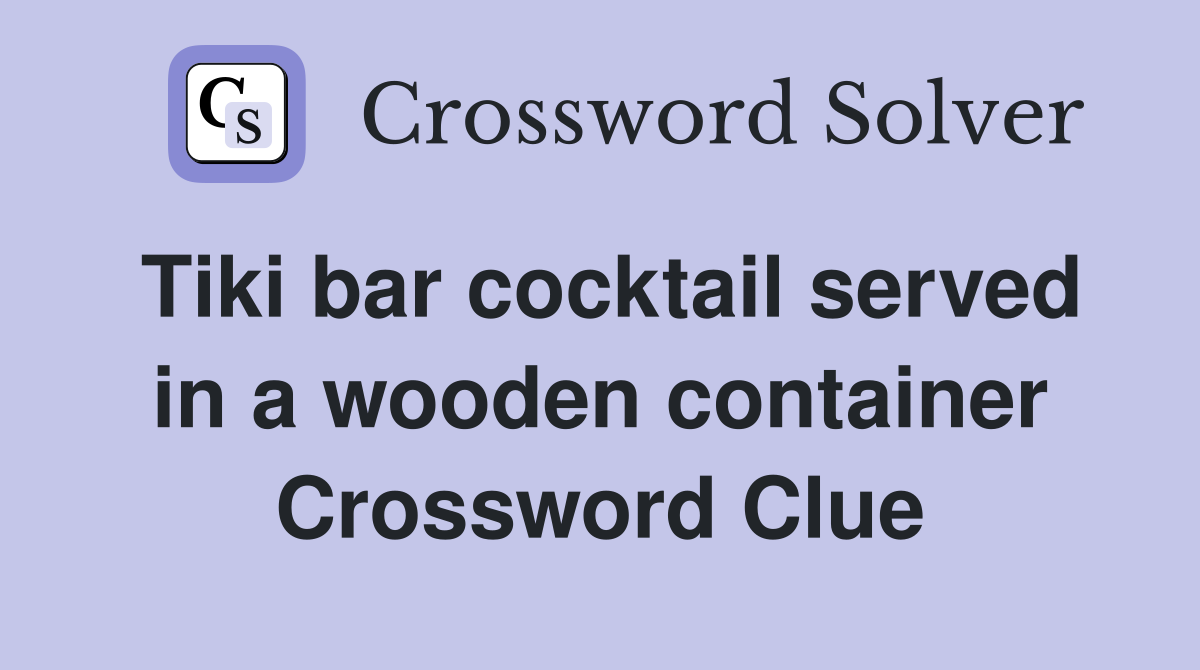Tiki bar cocktail served in a wooden container Crossword Clue