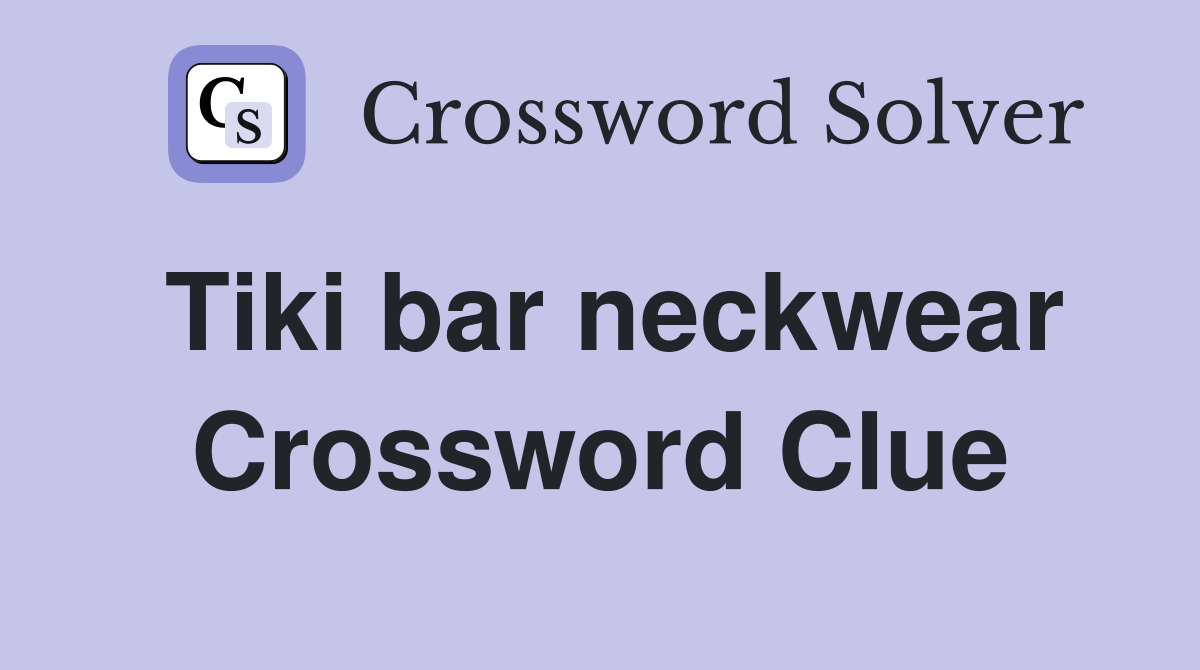 Tiki bar neckwear Crossword Clue