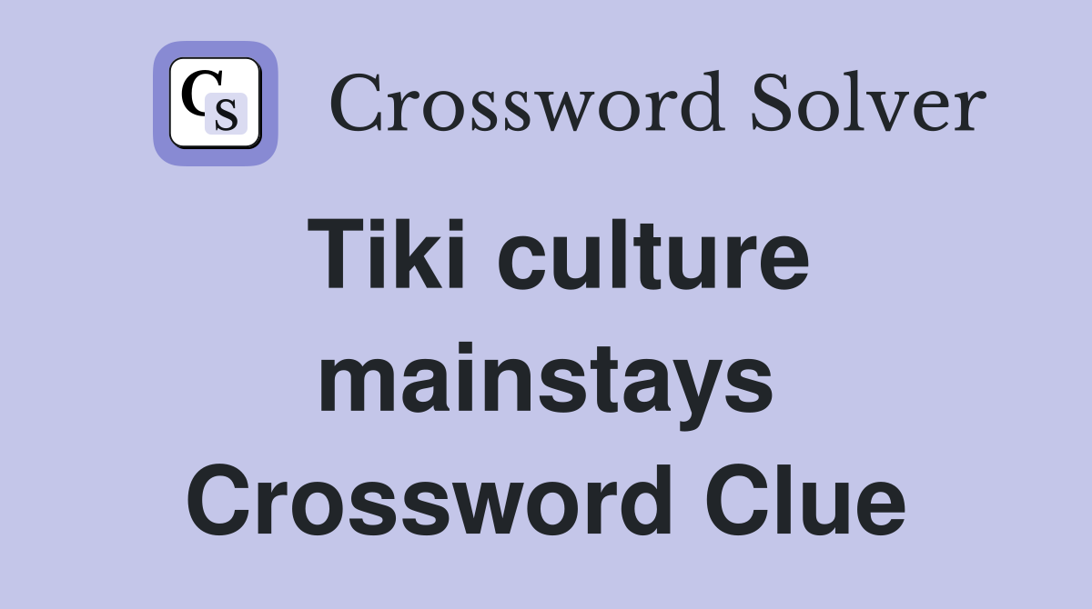 Tiki culture mainstays Crossword Clue