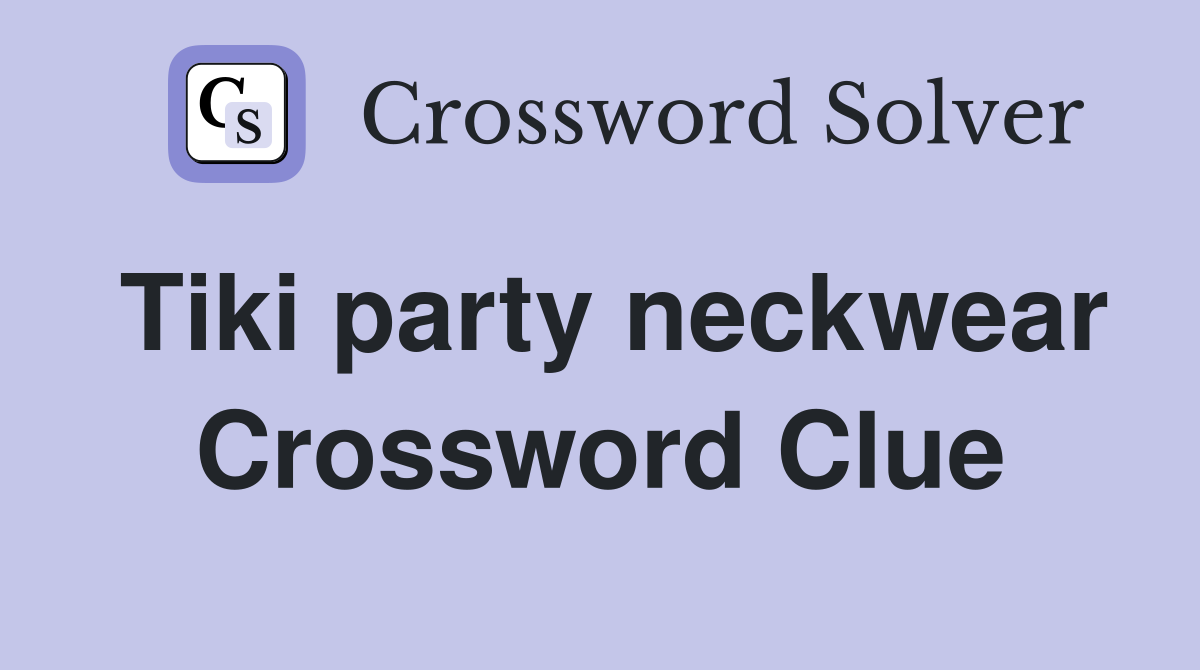 Tiki party neckwear Crossword Clue