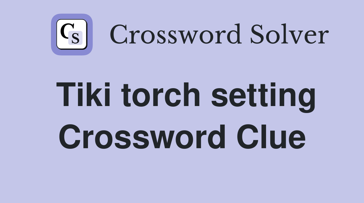 Tiki torch setting Crossword Clue