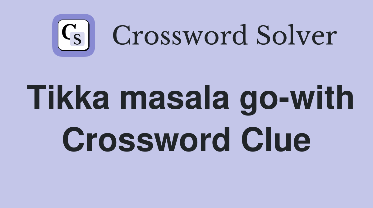 Tikka masala go-with Crossword Clue