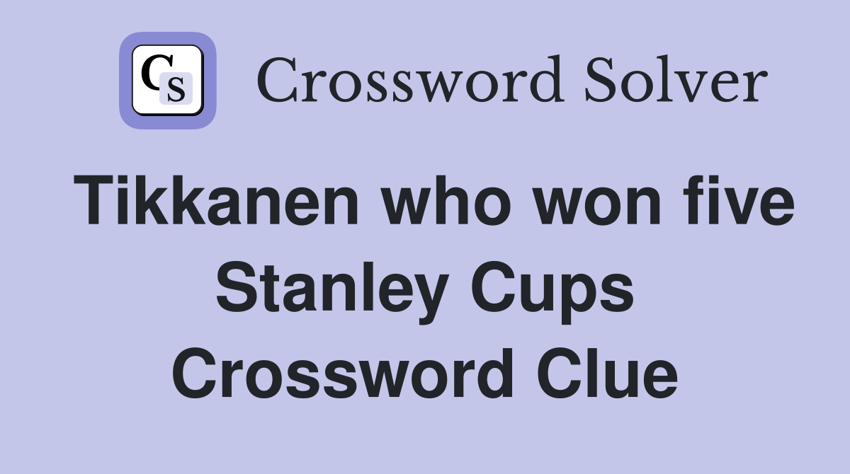 Tikkanen who won five Stanley Cups Crossword Clue