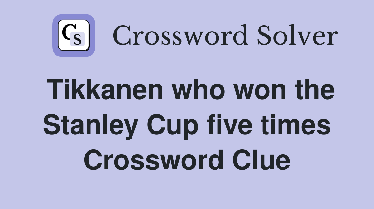 Tikkanen who won the Stanley Cup five times Crossword Clue