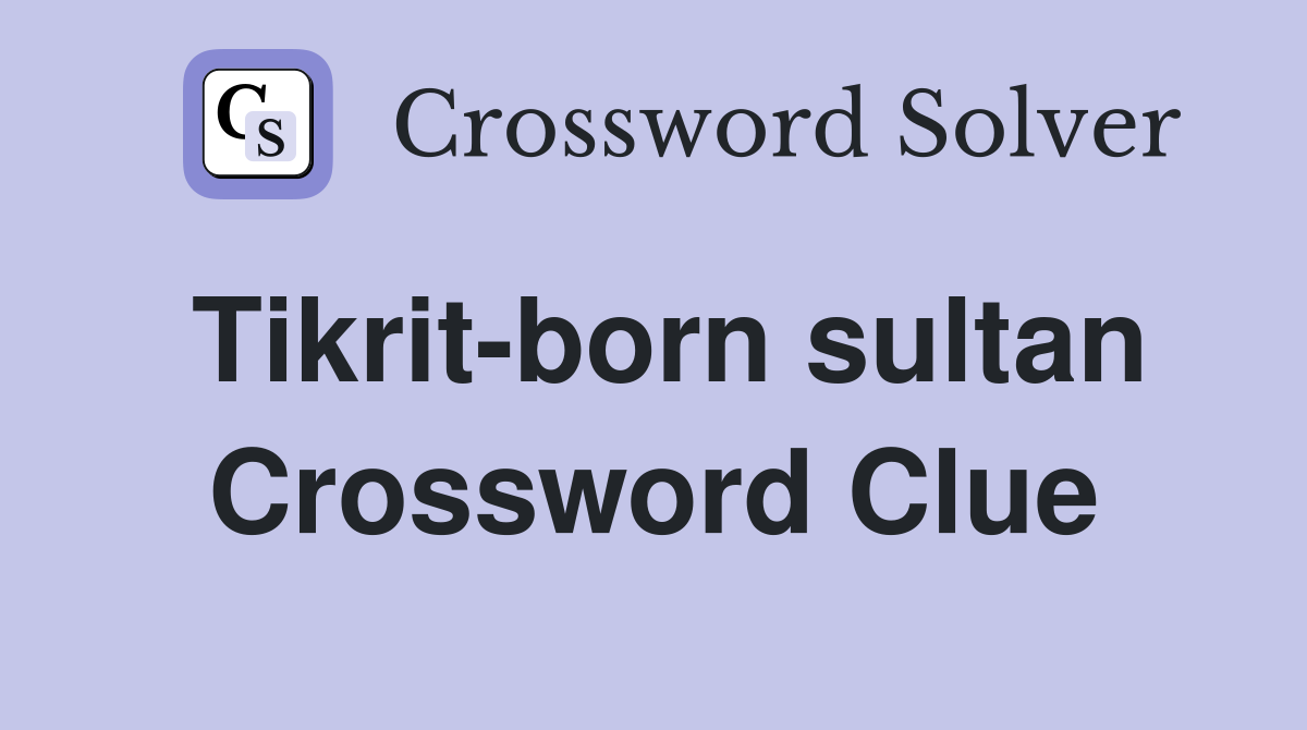 Tikrit-born sultan Crossword Clue