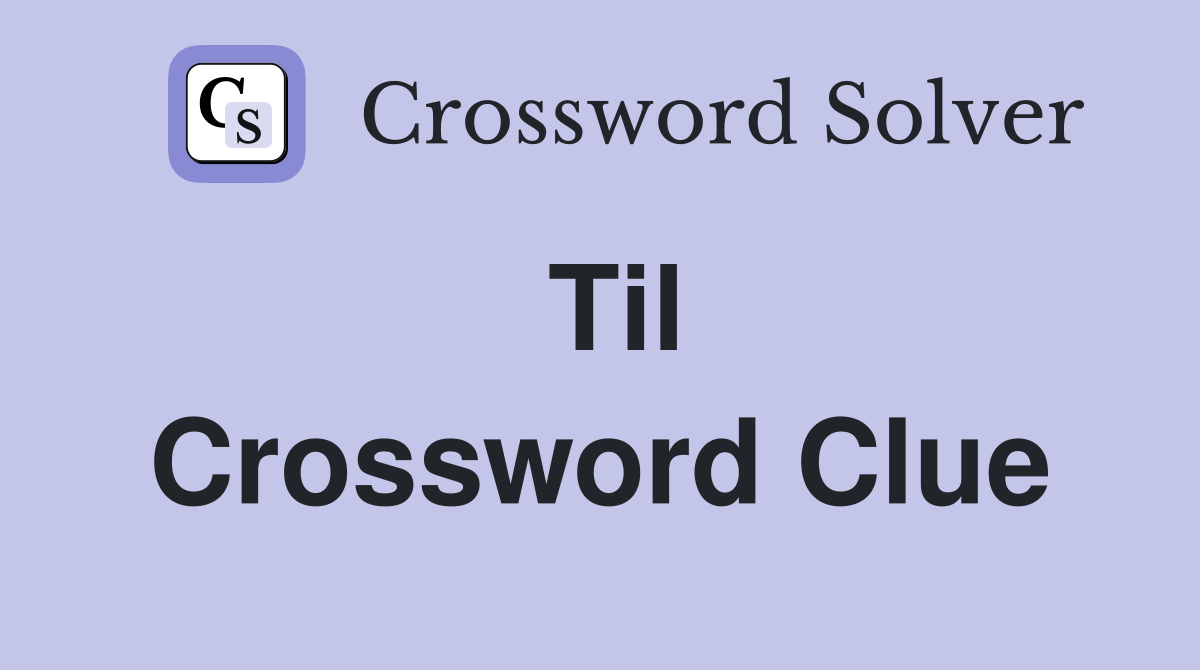 Til Crossword Clue