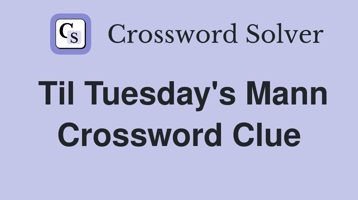 Til Tuesday's Mann Crossword Clue