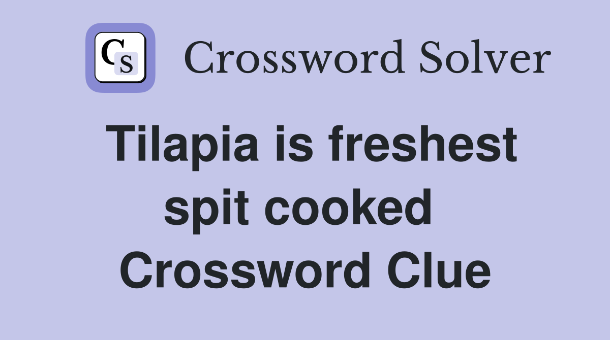 Tilapia is freshest spit cooked  Crossword Clue