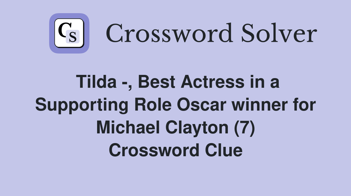 Tilda -, Best Actress in a Supporting Role Oscar winner for Michael Clayton (7) Crossword Clue