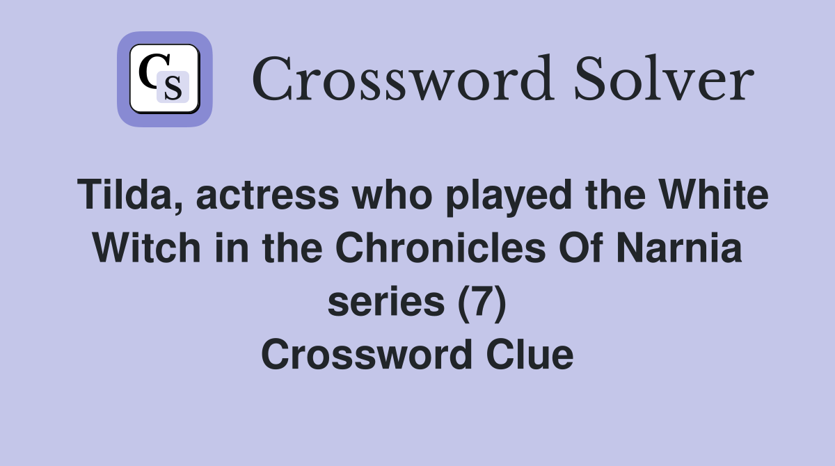 Tilda, actress who played the White Witch in the Chronicles Of Narnia series (7) Crossword Clue