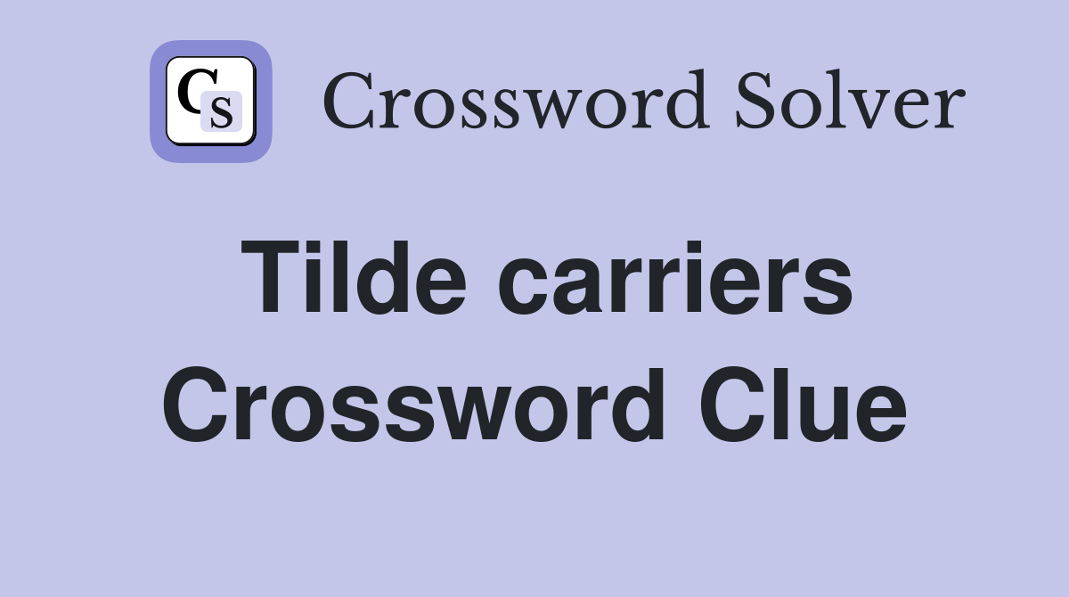 Tilde carriers Crossword Clue