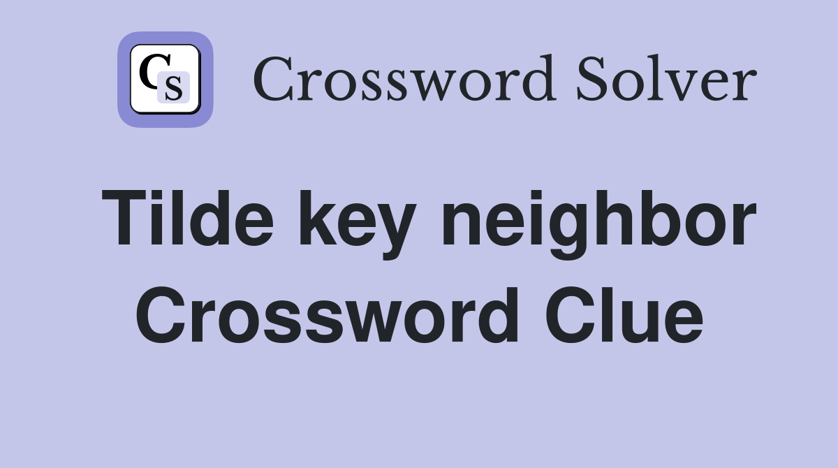 Tilde key neighbor Crossword Clue