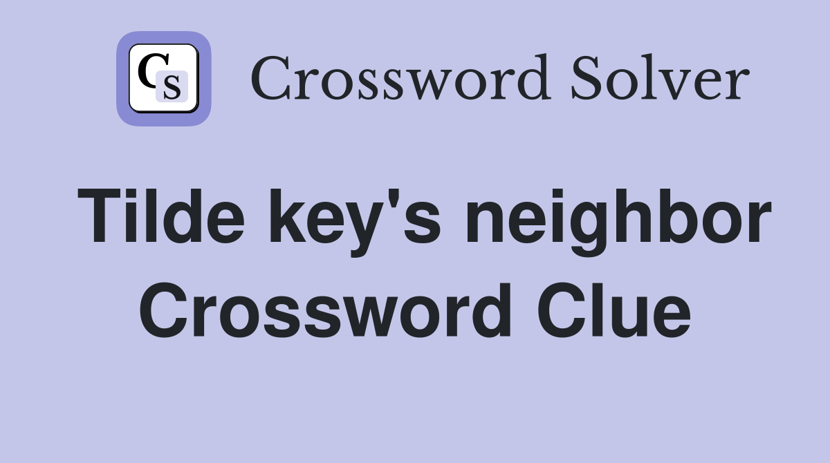 Tilde key's neighbor Crossword Clue