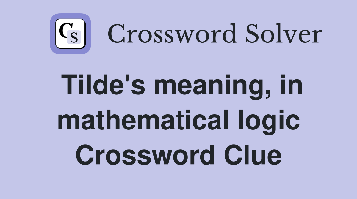 Tilde's meaning, in mathematical logic Crossword Clue