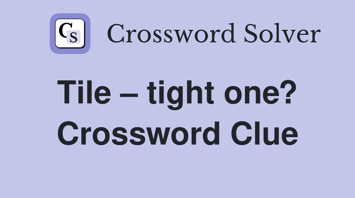 Tile – tight one?  Crossword Clue