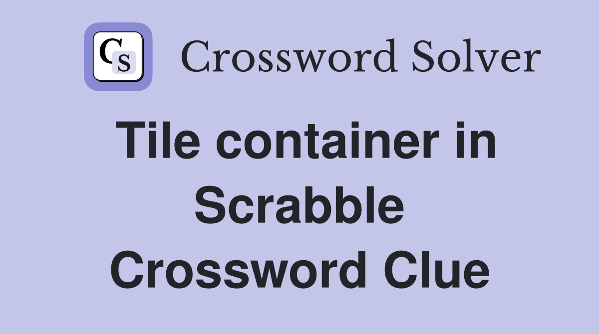 Tile container in Scrabble Crossword Clue