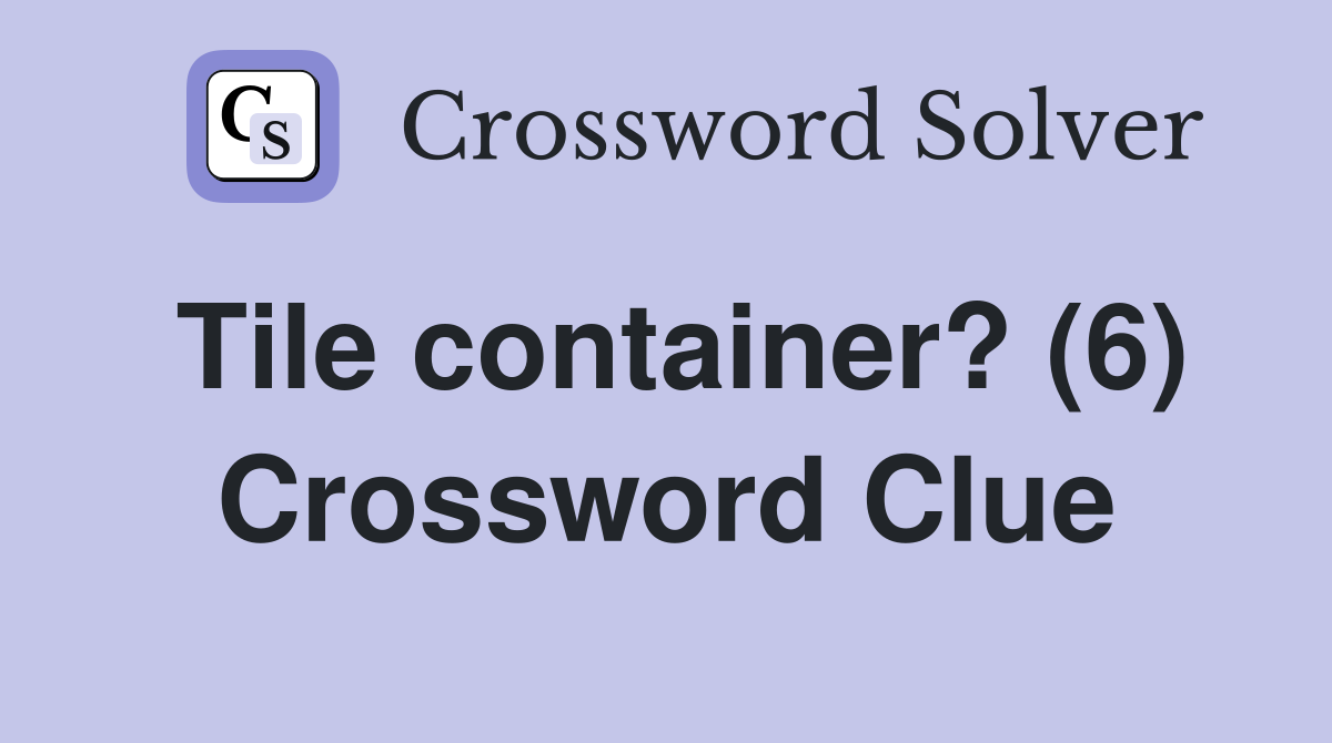 Tile container? (6) Crossword Clue
