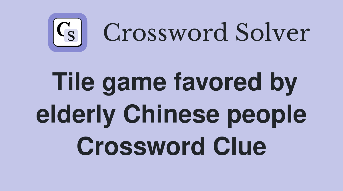 Tile game favored by elderly Chinese people Crossword Clue